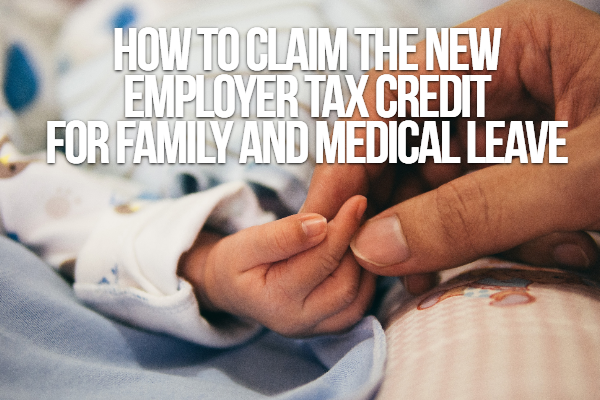 how-to-claim-the-new-employer-tax-credit-for-family-and-medical-leave